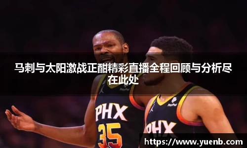 马刺与太阳激战正酣精彩直播全程回顾与分析尽在此处