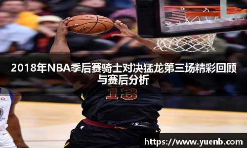 2018年NBA季后赛骑士对决猛龙第三场精彩回顾与赛后分析